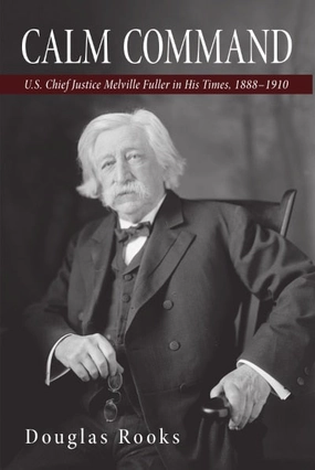 Calm Command. U.S. Chief Justice Melville Fuller in His Times. 1888–1910